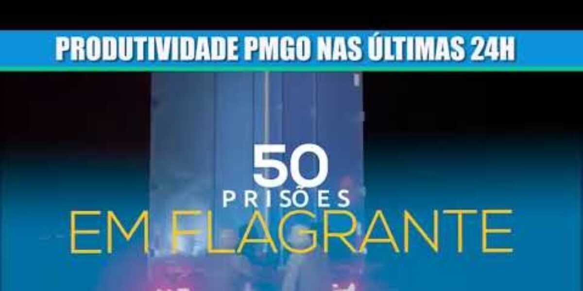 PMGO apresenta a produtividade das últimas 24 horas