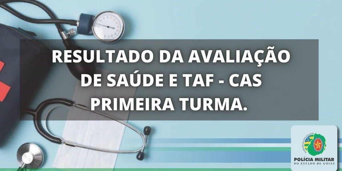 RESULTADO DA AVALIAÇÃO DE SAÚDE E TAF – CAS 1ª TURMA