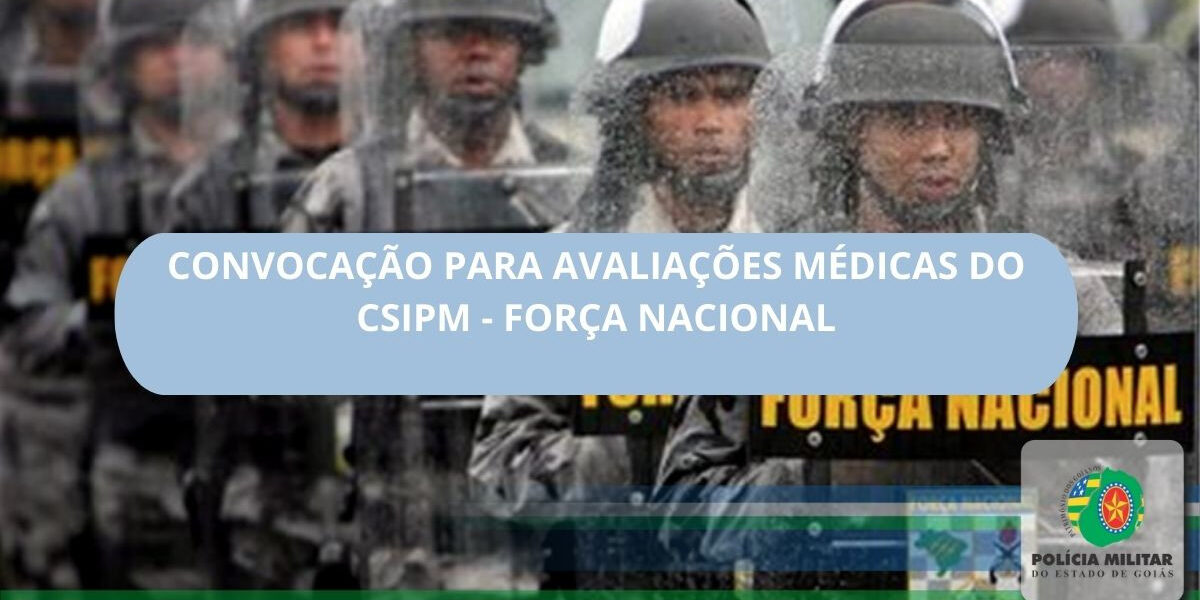 Convocação Para Avaliações Médicas do CSIPM – FORÇA NACIONAL