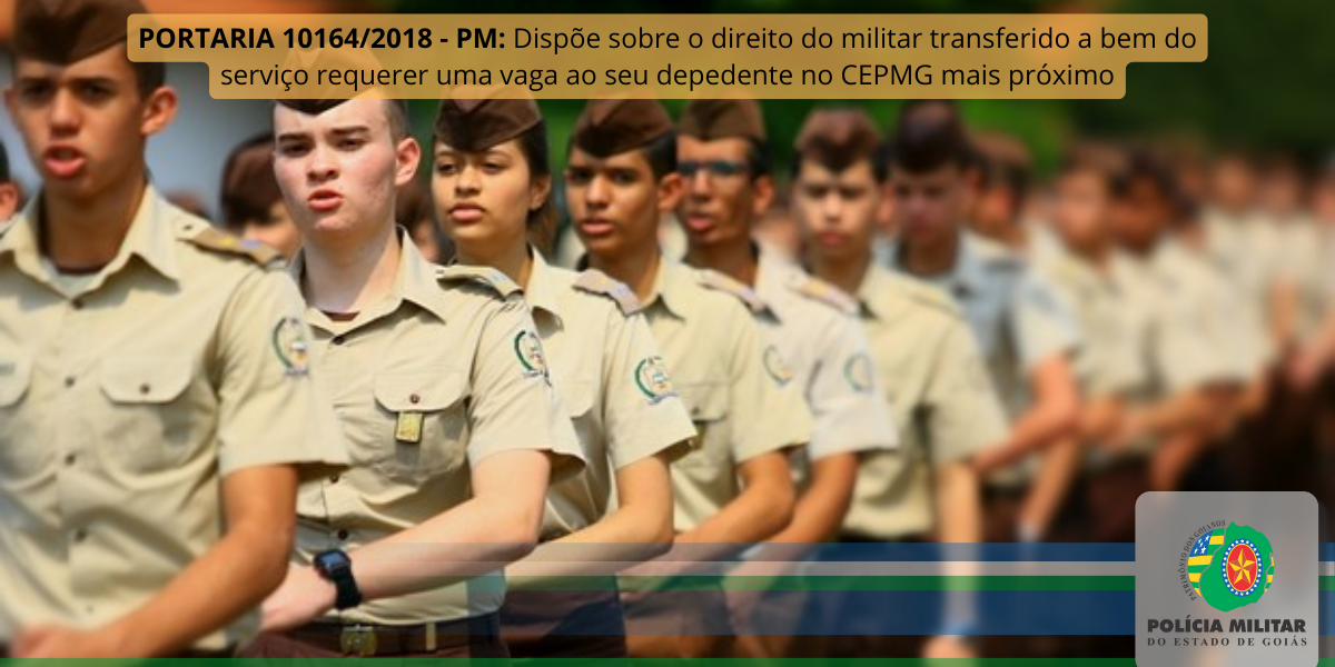 PORTARIA 10164/2018 – PM: Dispõe sobre o direito do militar transferido a bem do serviço requerer uma vaga ao seu depedente no CEPMG mais próximo