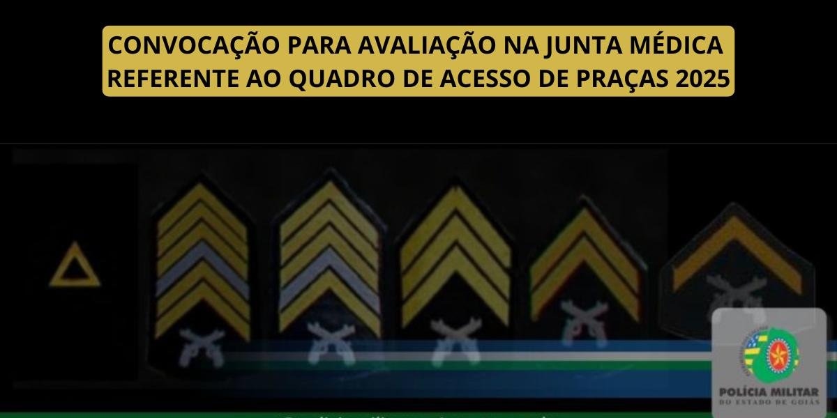 CONVOCAÇÃO PARA AVALIAÇÃO NA JUNTA MÉDICA REFERENTE AO QUADRO DE ACESSO DE PRAÇAS 2025