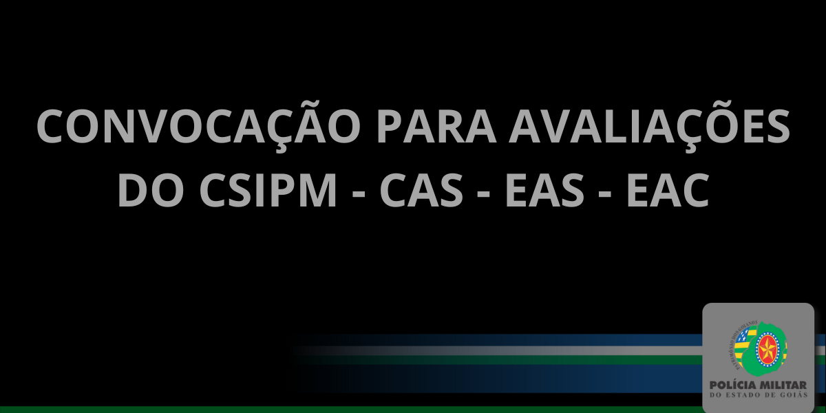CONVOCAÇÃO PARA AVALIAÇÕES DO CSIPM – CAS – EAS – EAC
