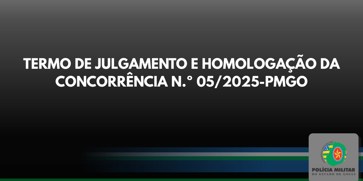 TERMO DE JULGAMENTO E HOMOLOGAÇÃO DA CONCORRÊNCIA N.º 05/2025-PMGO