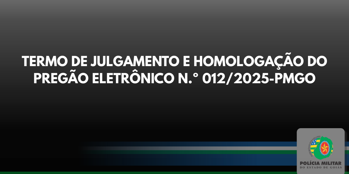 TERMO DE JULGAMENTO E HOMOLOGAÇÃO DO PREGÃO ELETRÔNICO N.º 012/2025-PMGO