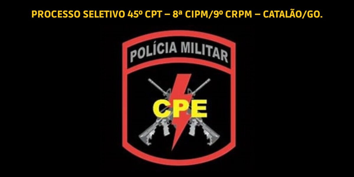 PROCESSO SELETIVO PARA O 45º CURSO DE PATRULHAMENTO TÁTICO – CPT 8ª CIPM/9º CRPM
