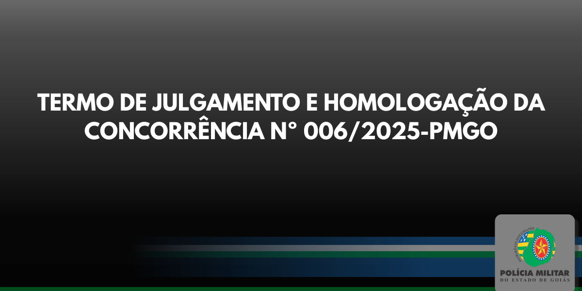 TERMO DE JULGAMENTO E HOMOLOGAÇÃO DA CONCORRÊNCIA Nº 006/2025-PMGO