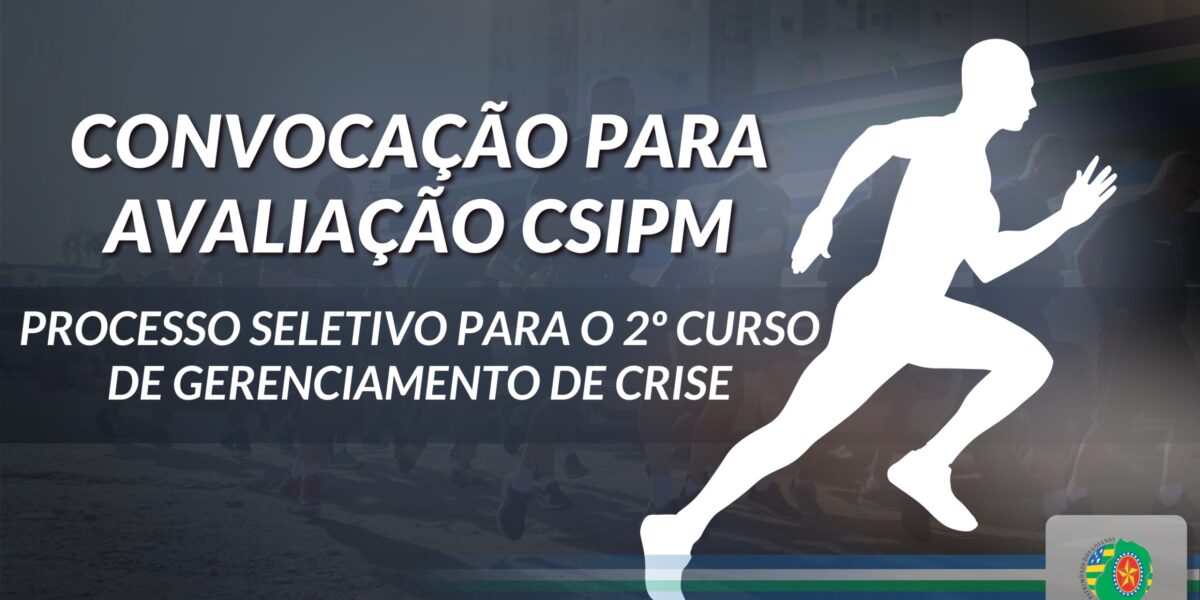 CONVOCAÇÃO PARA AVALIAÇÃO DO CSIPM REFERENTE AO PROCESSO SELETIVO PARA O 2º CURSO DE GERENCIAMENTO DE CRISE