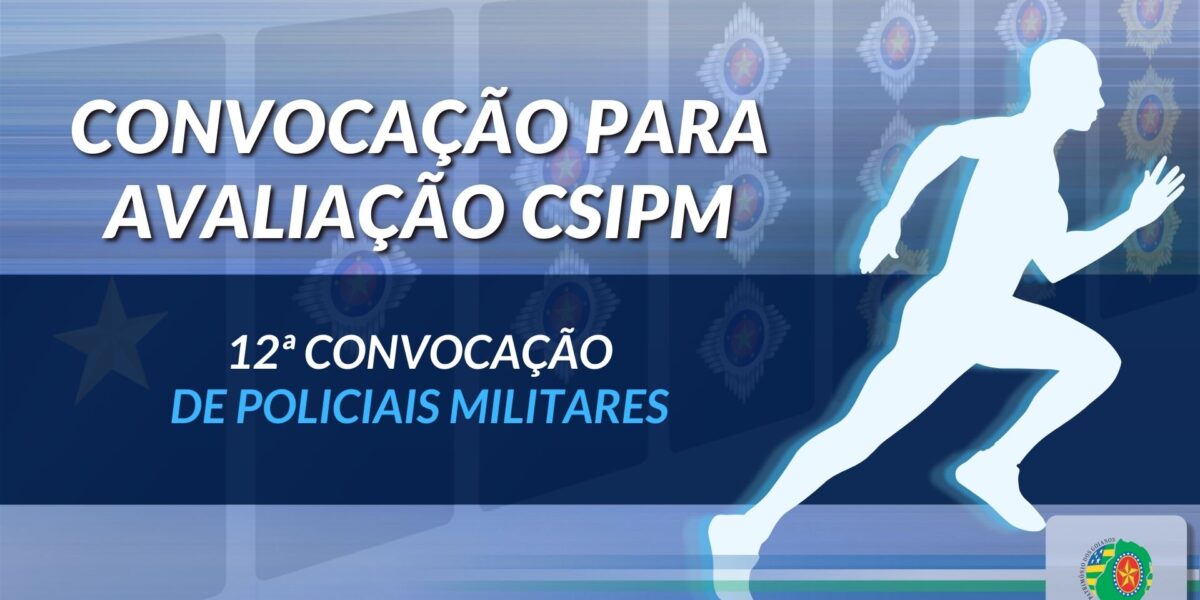 12ª CONVOCAÇÃO DE POLICIAIS MILITARES PARA TESTE DE AVALIAÇÃO FÍSICA ANUAL – CSIPM