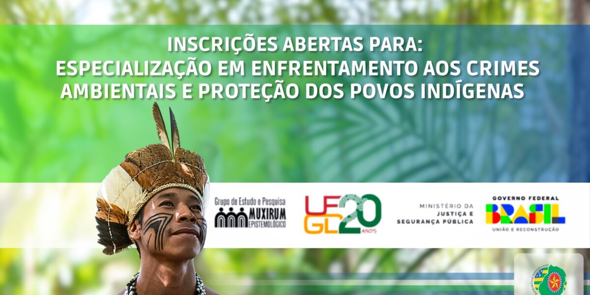 INSCRIÇÕES ABERTAS –  ESPECIALIZAÇÃO EM ENFRENTAMENTO AOS CRIMES AMBIENTAIS E PROTEÇÃO DOS POVOS INDÍGENAS