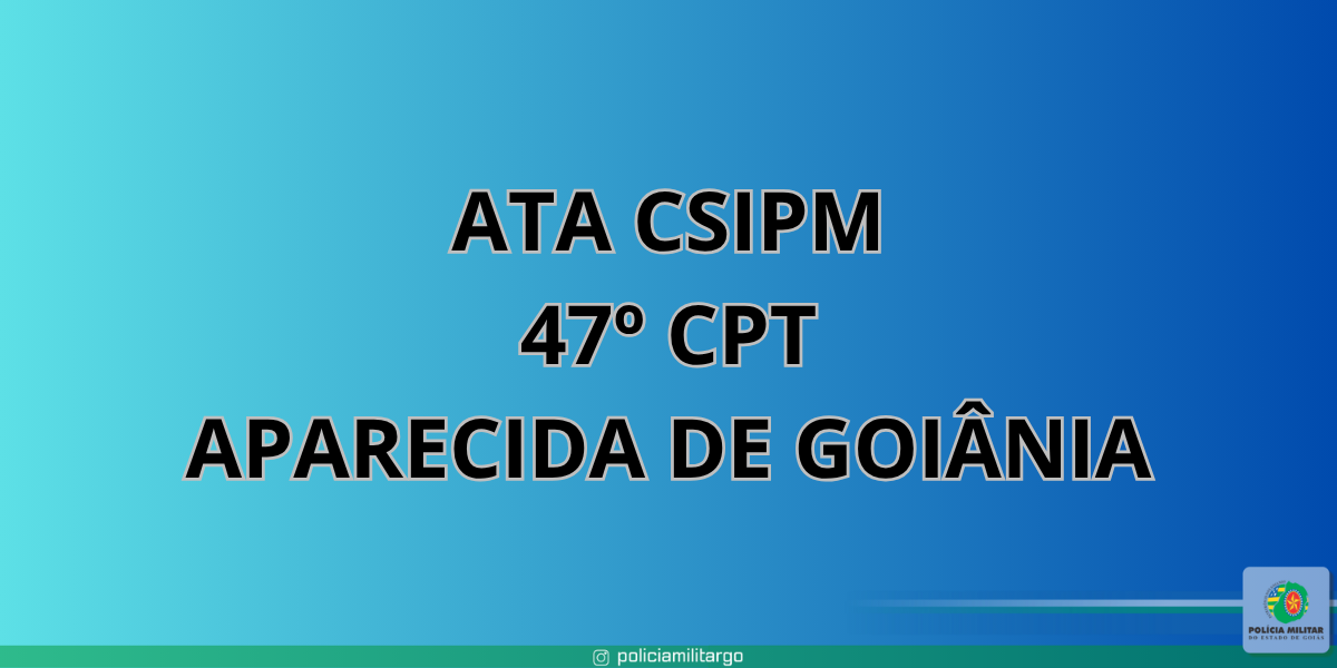 ATA CSIPM TAF 47º CPT APARECIDA DE GOIÃNIA