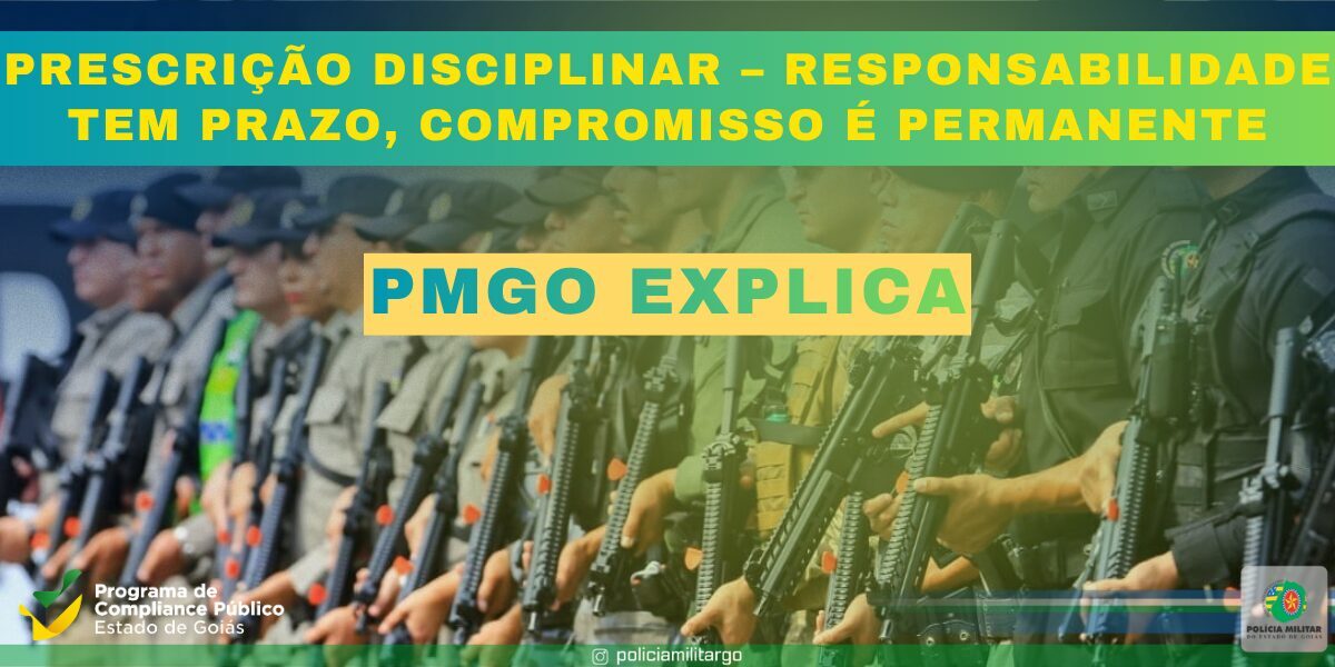 PMGO EXPLICA: PRESCRIÇÃO DISCIPLINAR – RESPONSABILIDADE TEM PRAZO, COMPROMISSO É PERMANENTE