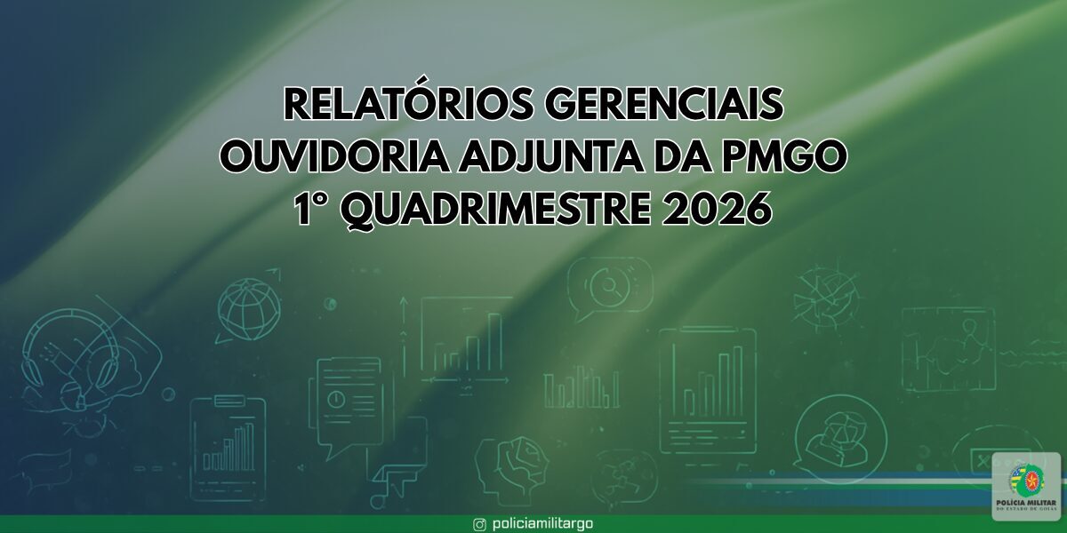 RELATÓRIOS GERENCIAIS – OUVIDORIA ADJUNTA DA PMGO (1º QUADRIMESTRE 2026)