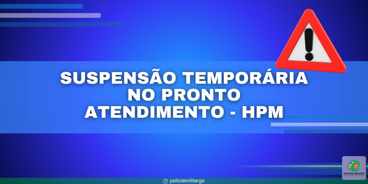 SUSPENSÃO TEMPORÁRIA DO ATENDIMENTO NO PRONTO ATENDIMENTO – HPM