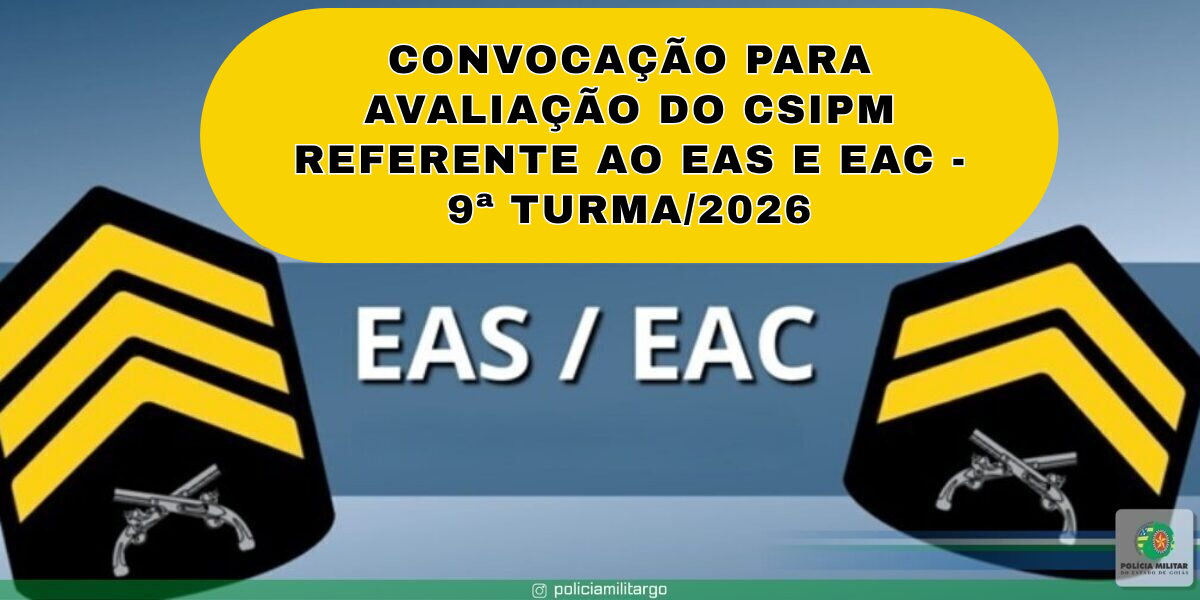 CONVOCAÇÃO PARA AVALIAÇÃO DO CSIPM REFERENTE AO EAS E EAC – 9ª TURMA/2026