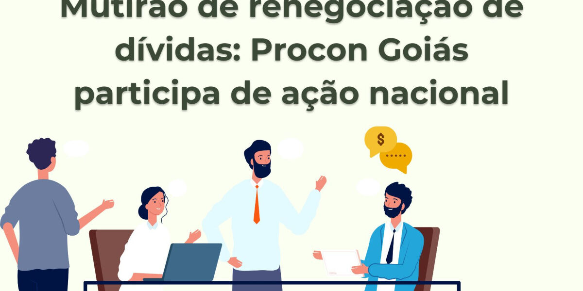 Mutirão de renegociação de dívidas: Procon Goiás participa de ação nacional