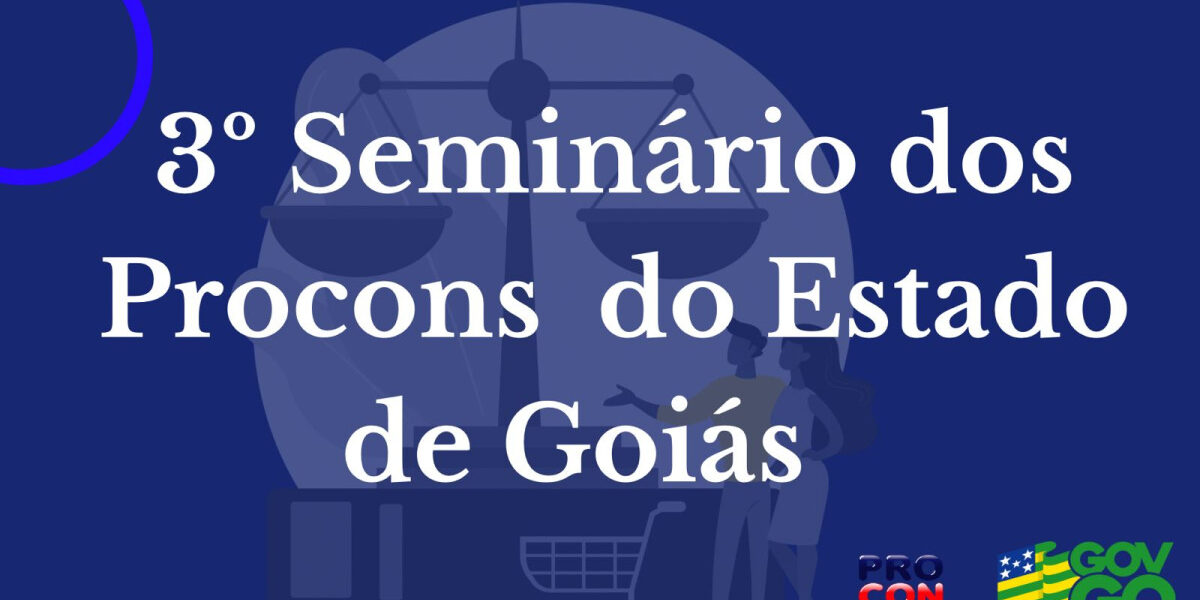 Procon Goiás promove 3º Seminário de Procons do Estado de Goiás