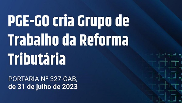 PGE-GO cria Grupo de Trabalho da Reforma Tributária