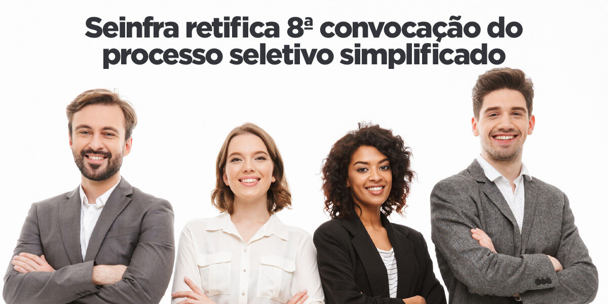 Seinfra retifica 8ª convocação do processo seletivo simplificado 
