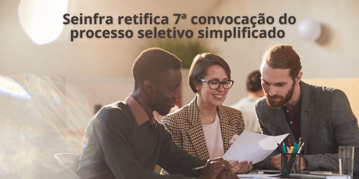 Seinfra retifica 7ª convocação do processo seletivo simplificado 