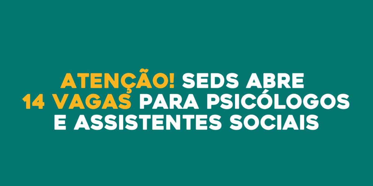 Seds abre processo seletivo para 14 vagas para psicólogos e assistentes sociais