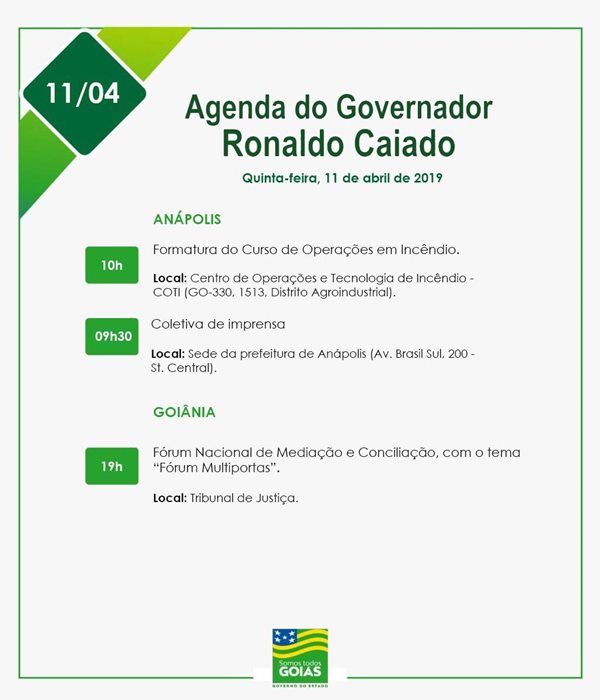 Agenda do governador Ronaldo Caiado para esta quinta, dia 11 de abril de 2019, com compromisso às 9h30 e 10h em Anápolis e às 19h, no Tribunal de Justiça, em Goiânia.